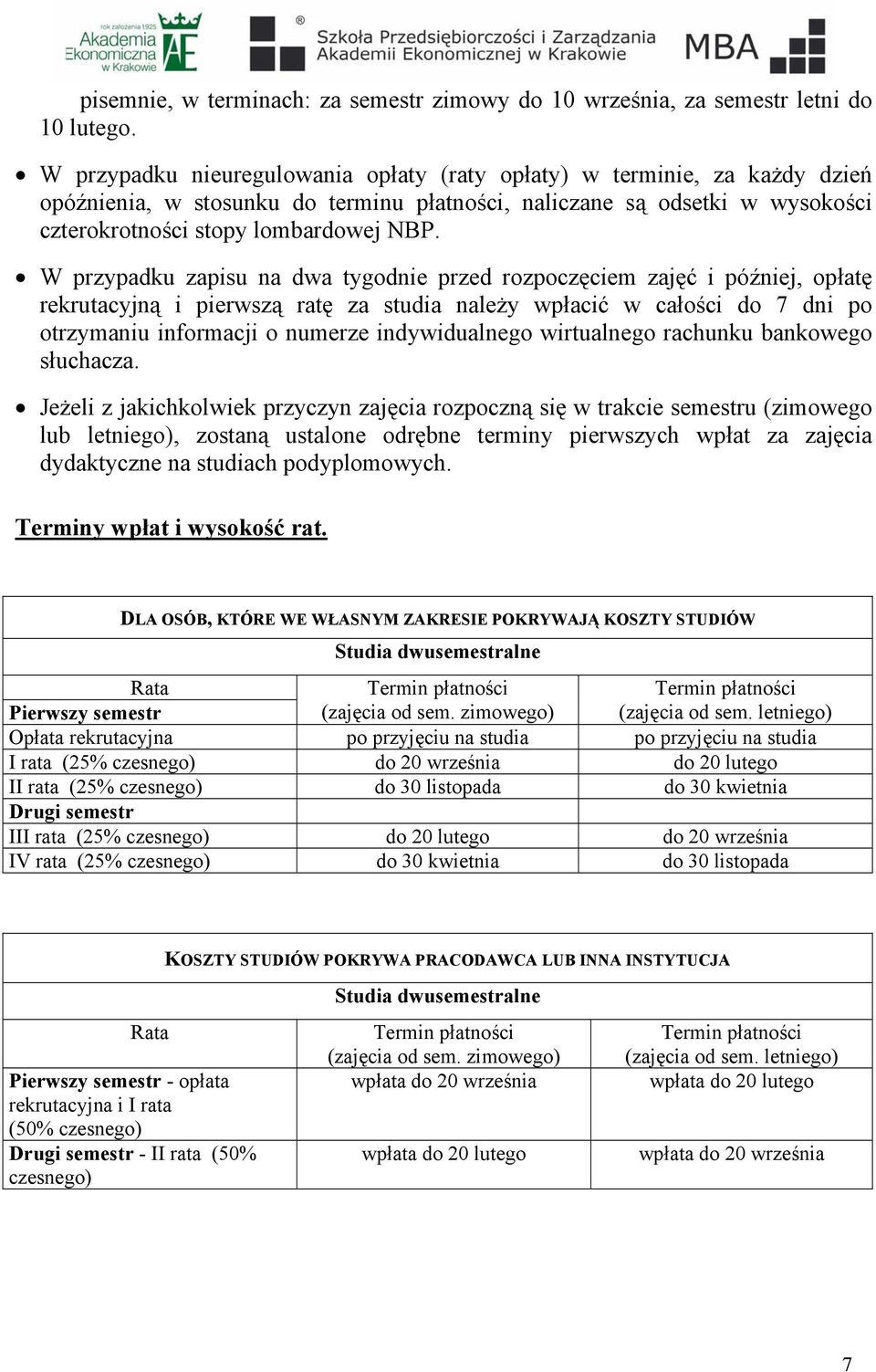 W przypadku zapisu na dwa tygodnie przed rozpoczęciem zajęć i później, opłatę rekrutacyjną i pierwszą ratę za studia należy wpłacić w całości do 7 dni po otrzymaniu informacji o numerze