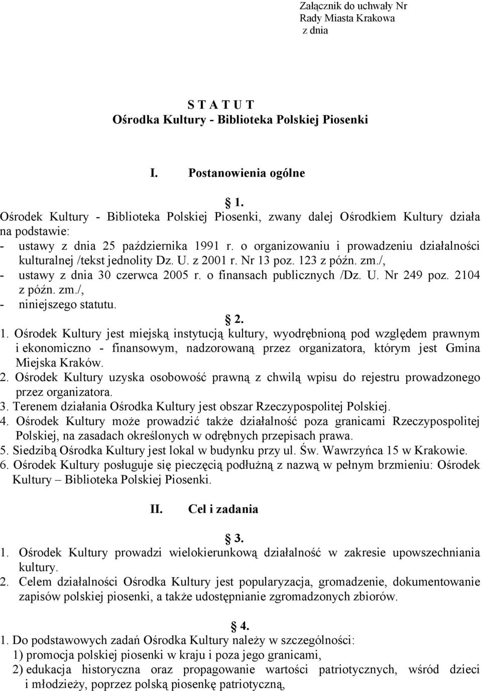 o organizowaniu i prowadzeniu działalności kulturalnej /tekst jednolity Dz. U. z 2001 r. Nr 13 poz. 123 z późn. zm./, - ustawy z dnia 30 czerwca 2005 r. o finansach publicznych /Dz. U. Nr 249 poz.