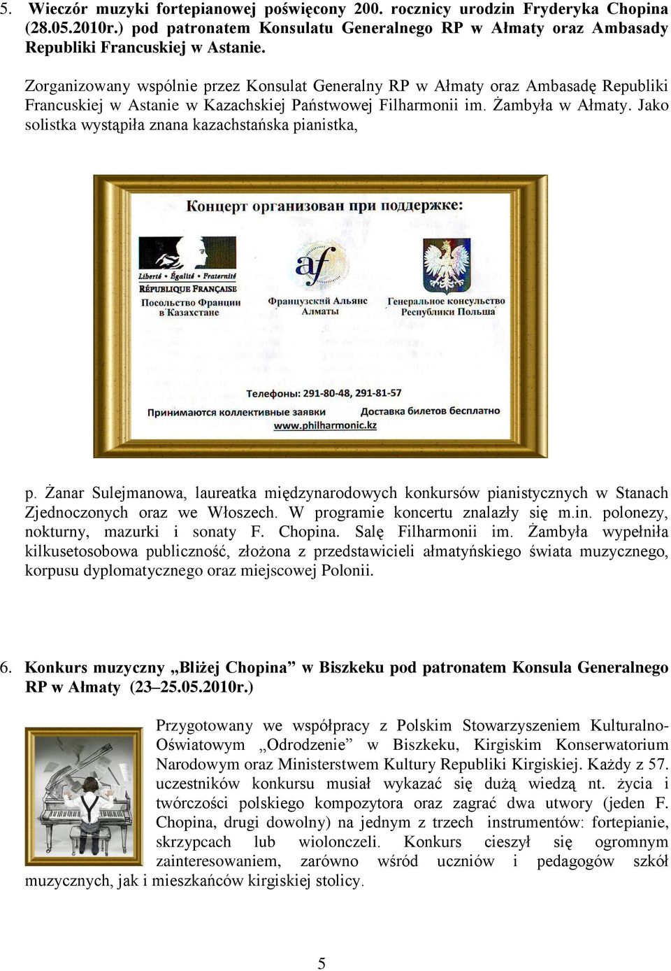 Jako solistka wystąpiła znana kazachstańska pianistka, p. Żanar Sulejmanowa, laureatka międzynarodowych konkursów pianistycznych w Stanach Zjednoczonych oraz we Włoszech.