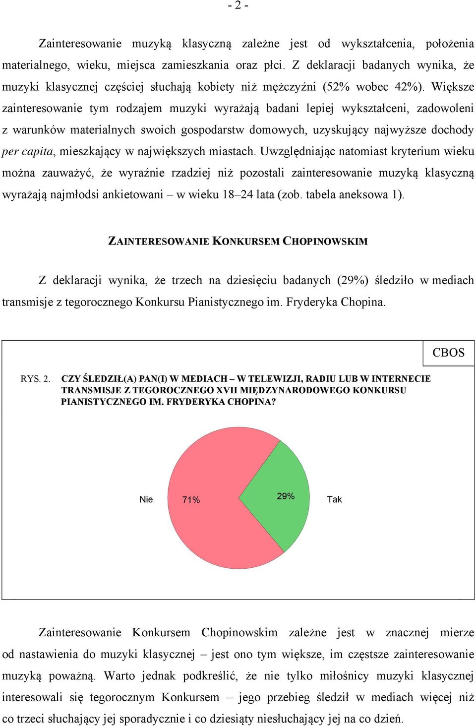 Większe zainteresowanie tym rodzajem muzyki wyrażają badani lepiej wykształceni, zadowoleni z warunków materialnych swoich gospodarstw domowych, uzyskujący najwyższe dochody per capita, mieszkający w