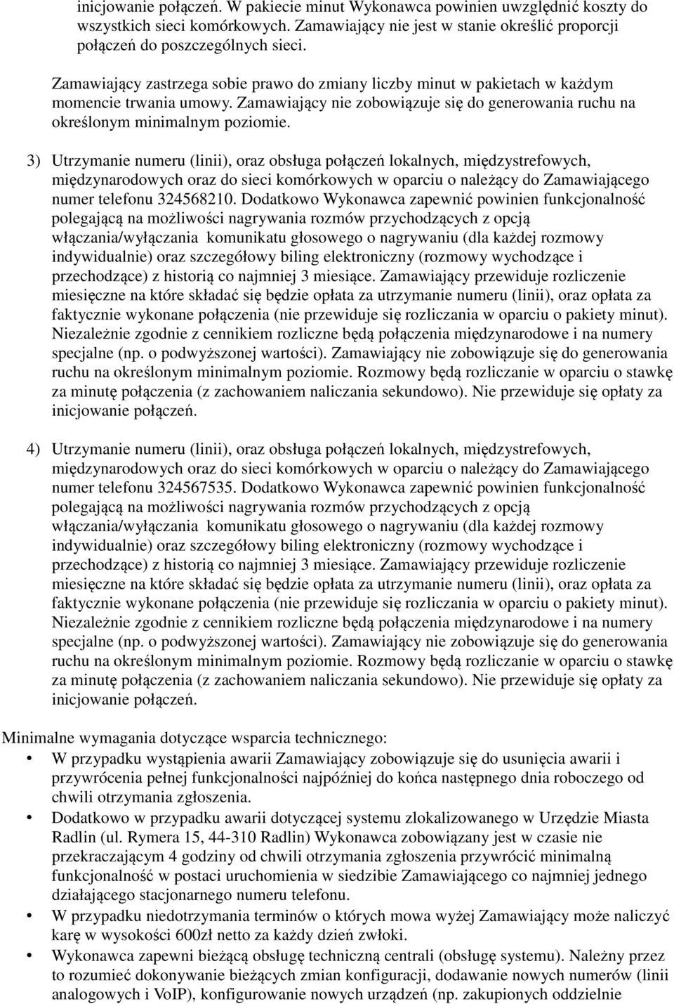 Utrzymanie numeru (linii), oraz obsługa połączeń lokalnych, międzystrefowych, międzynarodowych oraz do sieci komórkowych w oparciu o należący do Zamawiającego numer telefonu 324568210 Dodatkowo