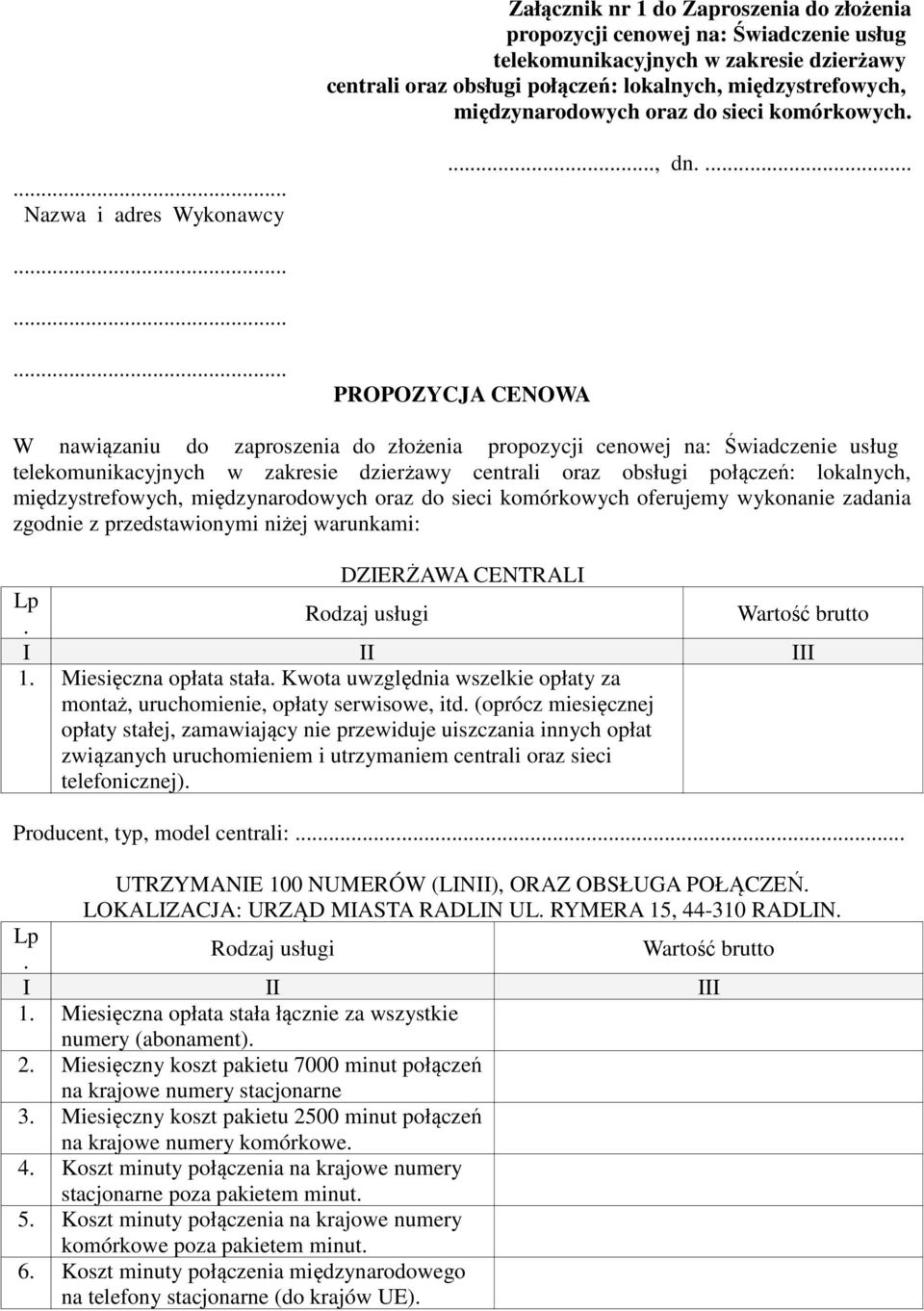 zakresie dzierżawy centrali oraz obsługi połączeń: lokalnych, międzystrefowych, międzynarodowych oraz do sieci komórkowych oferujemy wykonanie zadania zgodnie z przedstawionymi niżej warunkami: