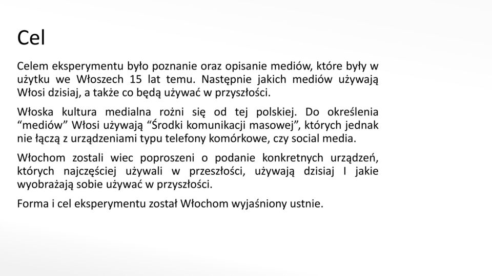 Do określenia mediów Włosi używają Środki komunikacji masowej, których jednak nie łączą z urządzeniami typu telefony komórkowe, czy social media.