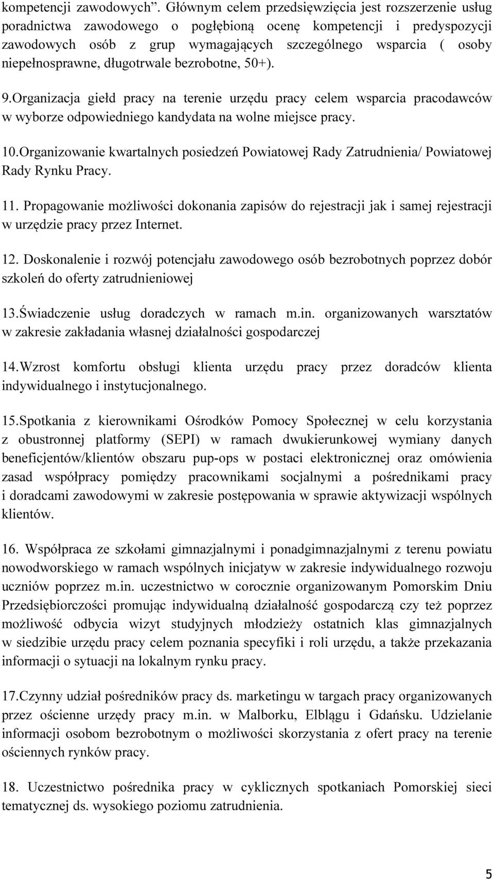 niepełnosprawne, długotrwale bezrobotne, 50+). 9.Organizacja giełd pracy na terenie urzędu pracy celem wsparcia pracodawców w wyborze odpowiedniego kandydata na wolne miejsce pracy. 10.