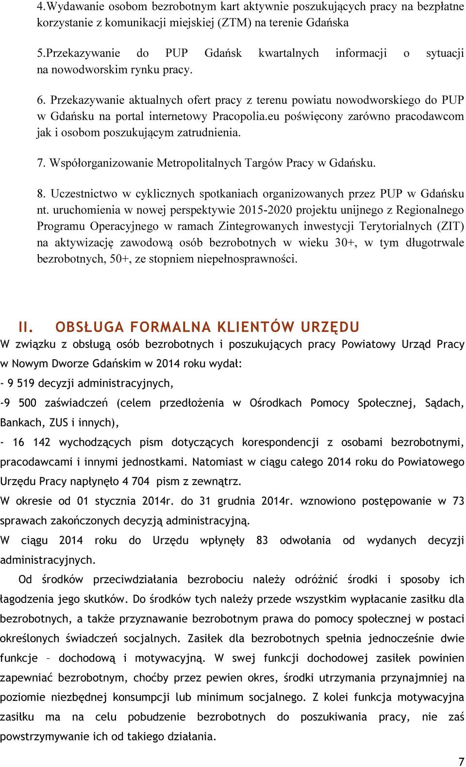 Przekazywanie aktualnych ofert pracy z terenu powiatu nowodworskiego do PUP w Gdańsku na portal internetowy Pracopolia.eu poświęcony zarówno pracodawcom jak i osobom poszukującym zatrudnienia. 7.