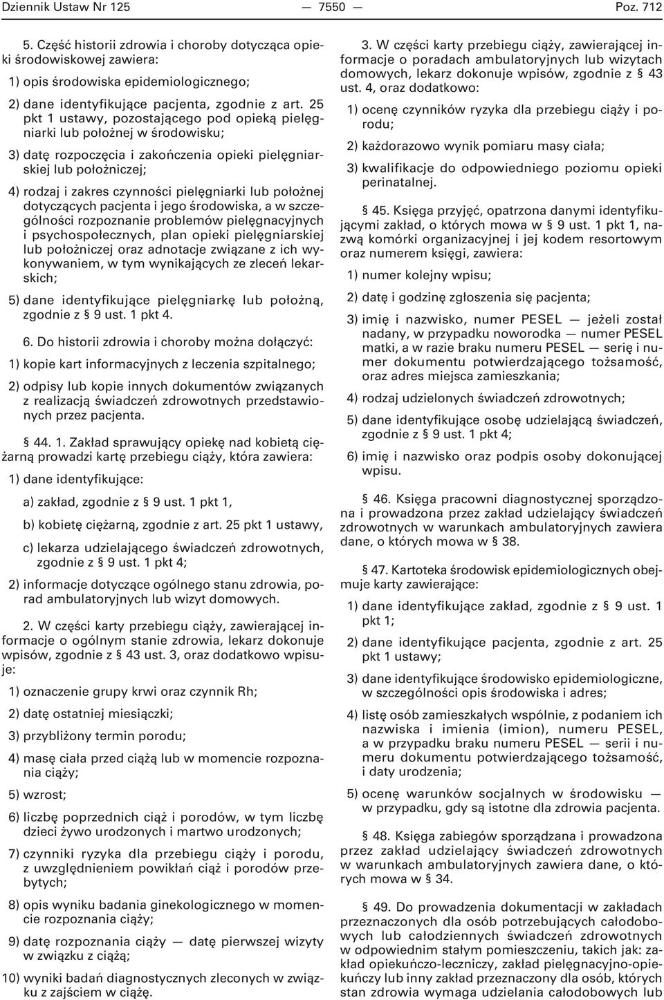 lub położnej dotyczących pacjenta i jego środowiska, a w szczególności rozpoznanie problemów pielęgnacyjnych i psychospołecznych, plan opieki pielęgniarskiej lub położniczej oraz adnotacje związane z