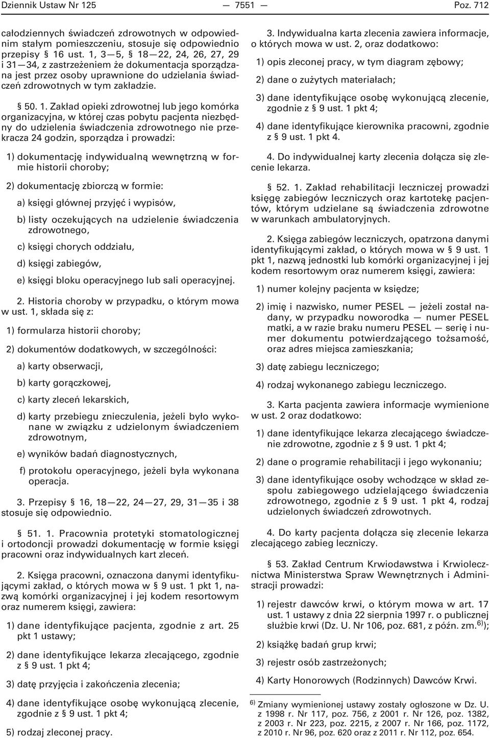 22, 24, 26, 27, 29 i 31 34, z zastrzeżeniem że dokumentacja sporządzana jest przez osoby uprawnione do udzielania świadczeń zdrowotnych w tym zakładzie. 50. 1.