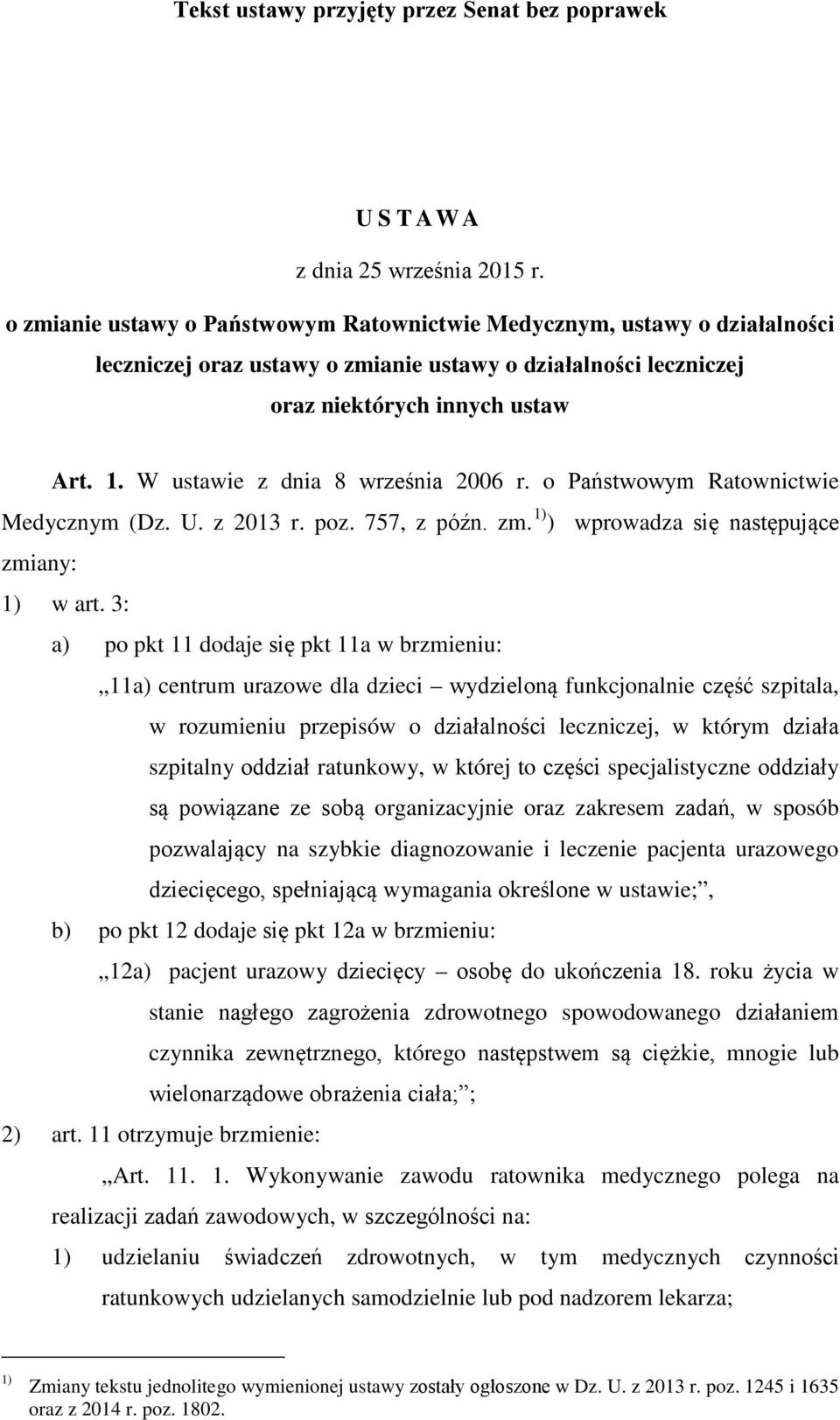 W ustawie z dnia 8 września 2006 r. o Państwowym Ratownictwie Medycznym (Dz. U. z 2013 r. poz. 757, z późn. zm. 1) ) wprowadza się następujące zmiany: 1) w art.