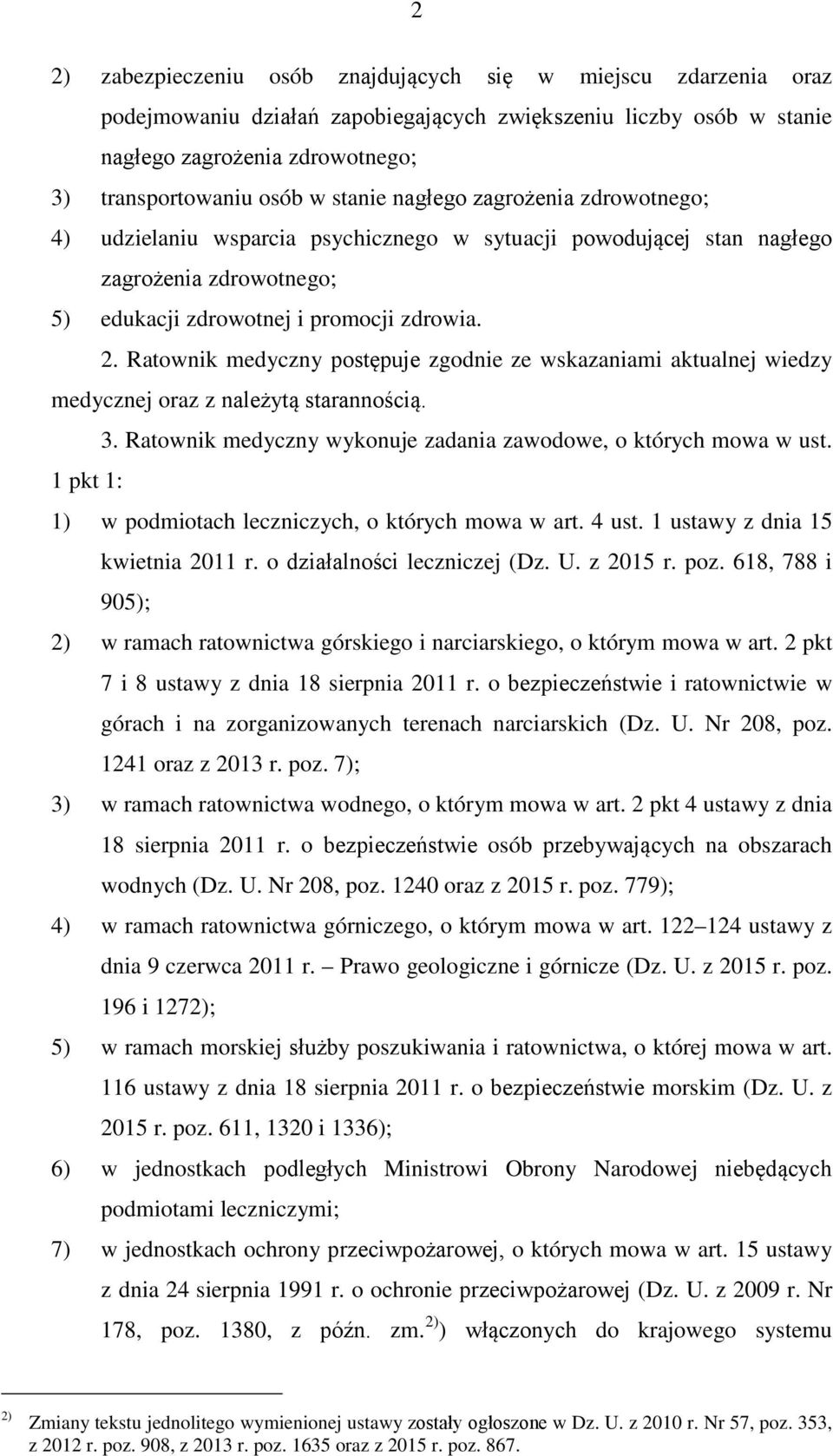 Ratownik medyczny postępuje zgodnie ze wskazaniami aktualnej wiedzy medycznej oraz z należytą starannością. 3. Ratownik medyczny wykonuje zadania zawodowe, o których mowa w ust.