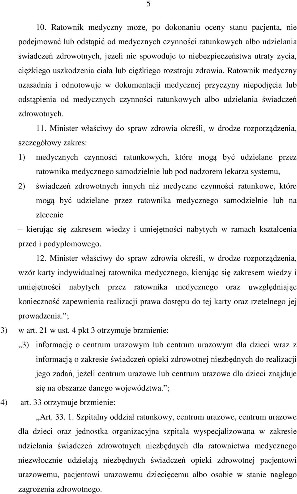 Ratownik medyczny uzasadnia i odnotowuje w dokumentacji medycznej przyczyny niepodjęcia lub odstąpienia od medycznych czynności ratunkowych albo udzielania świadczeń zdrowotnych. 11.