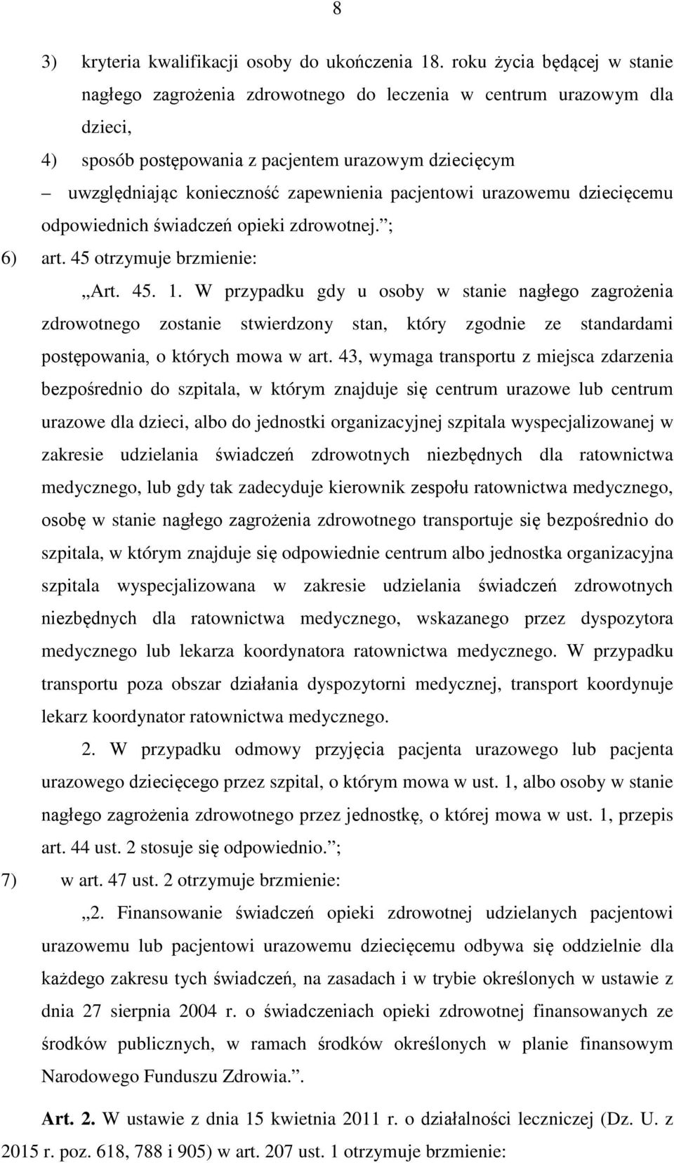 pacjentowi urazowemu dziecięcemu odpowiednich świadczeń opieki zdrowotnej. ; 6) art. 45 otrzymuje brzmienie: Art. 45. 1.