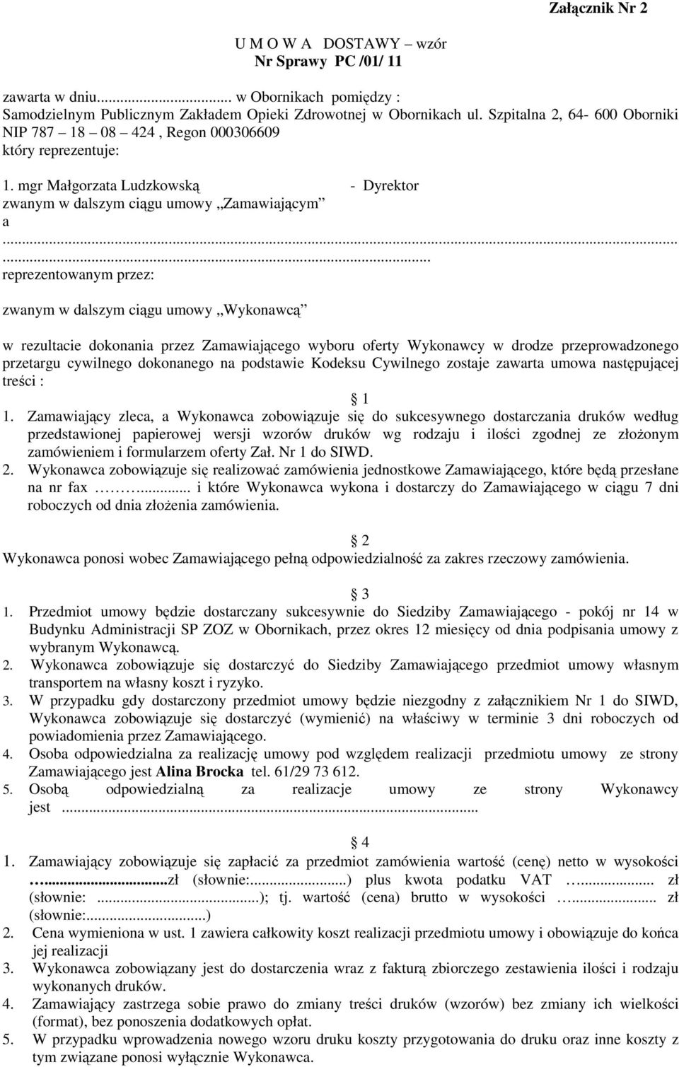 ..... reprezentowanym przez: zwanym w dalszym ciągu umowy Wykonawcą w rezultacie dokonania przez Zamawiającego wyboru oferty Wykonawcy w drodze przeprowadzonego przetargu cywilnego dokonanego na