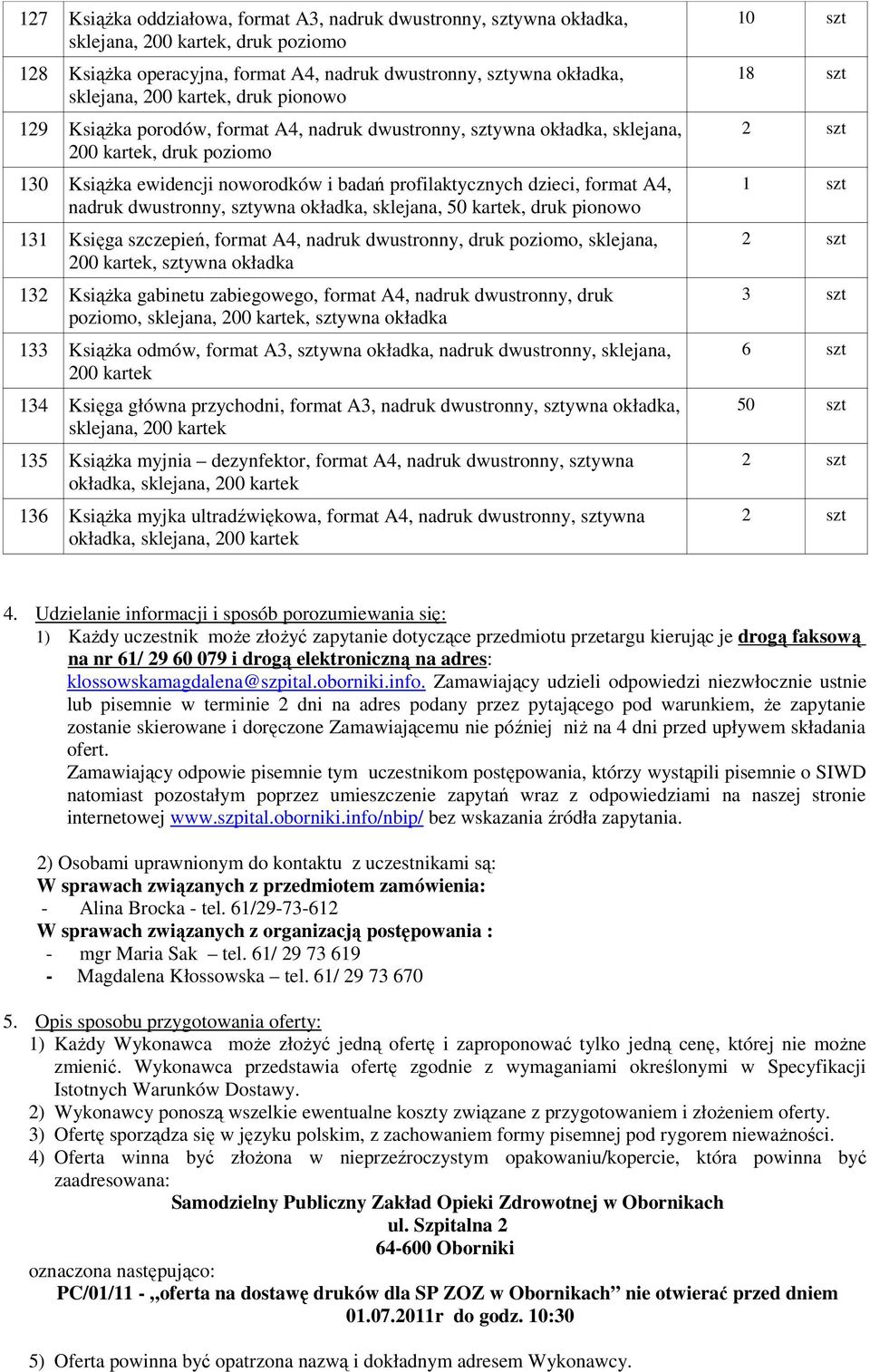 50 kartek, druk pionowo 131 Księga szczepień, format A4, nadruk, druk poziomo, sklejana, 200 kartek, sztywna okładka 132 Książka gabinetu zabiegowego, format A4, nadruk, druk poziomo, sklejana, 200