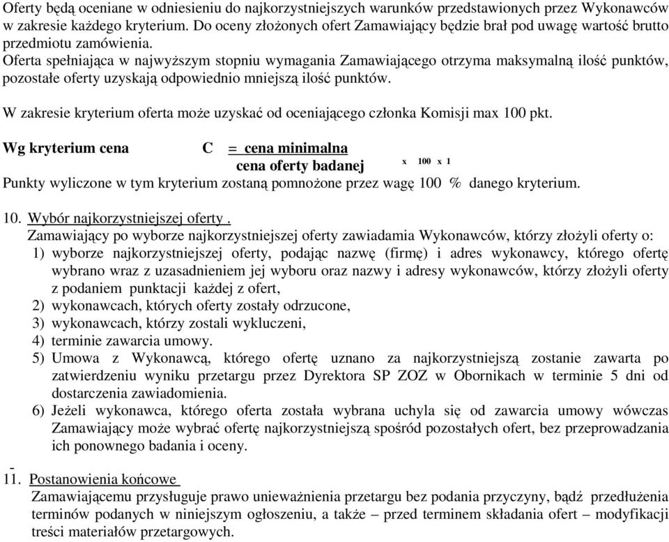 Oferta spełniająca w najwyższym stopniu wymagania Zamawiającego otrzyma maksymalną ilość punktów, pozostałe oferty uzyskają odpowiednio mniejszą ilość punktów.