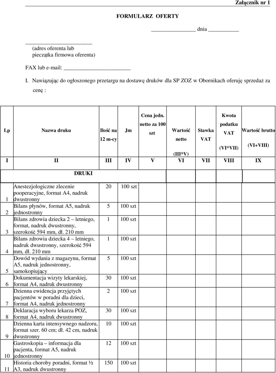 netto za 100 szt Wartość Stawka Kwota podatku VAT Wartość brutto 12 m-cy netto VAT (VI*VII) (VI+VIII) (III*V) I II III IV V VI VII VIII IX DRUKI 1 2 3 4 5 6 7 8 9 10 11 Anestezjologiczne zlecenie