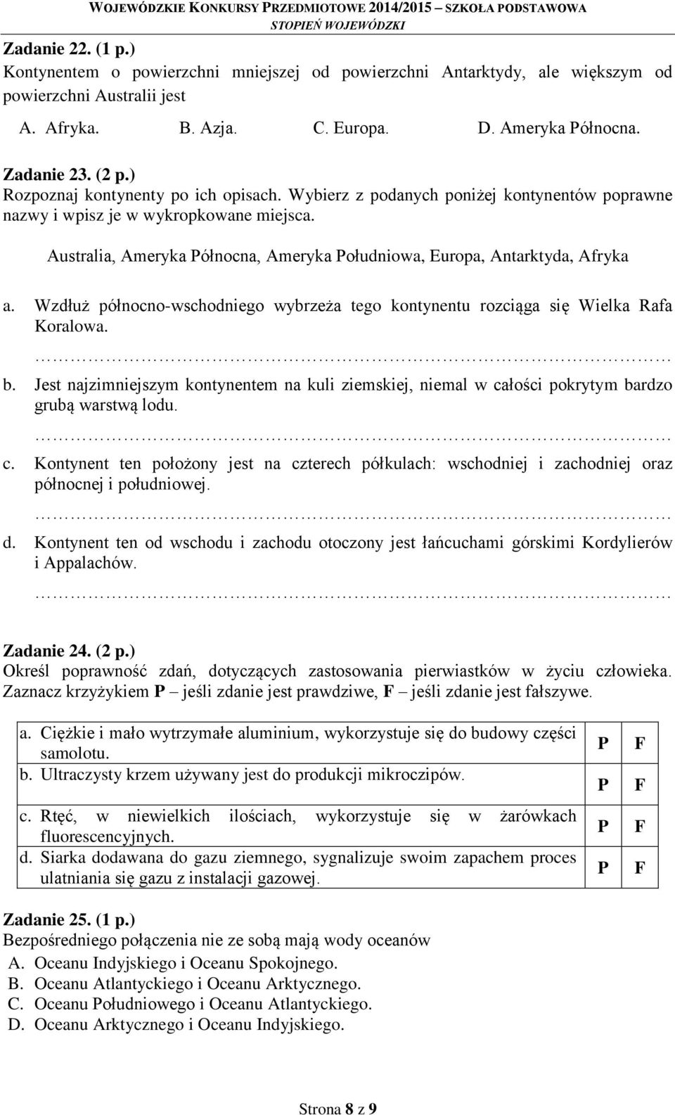 Australia, Ameryka Północna, Ameryka Południowa, Europa, Antarktyda, Afryka a. Wzdłuż północno-wschodniego wybrzeża tego kontynentu rozciąga się Wielka Rafa Koralowa. b.