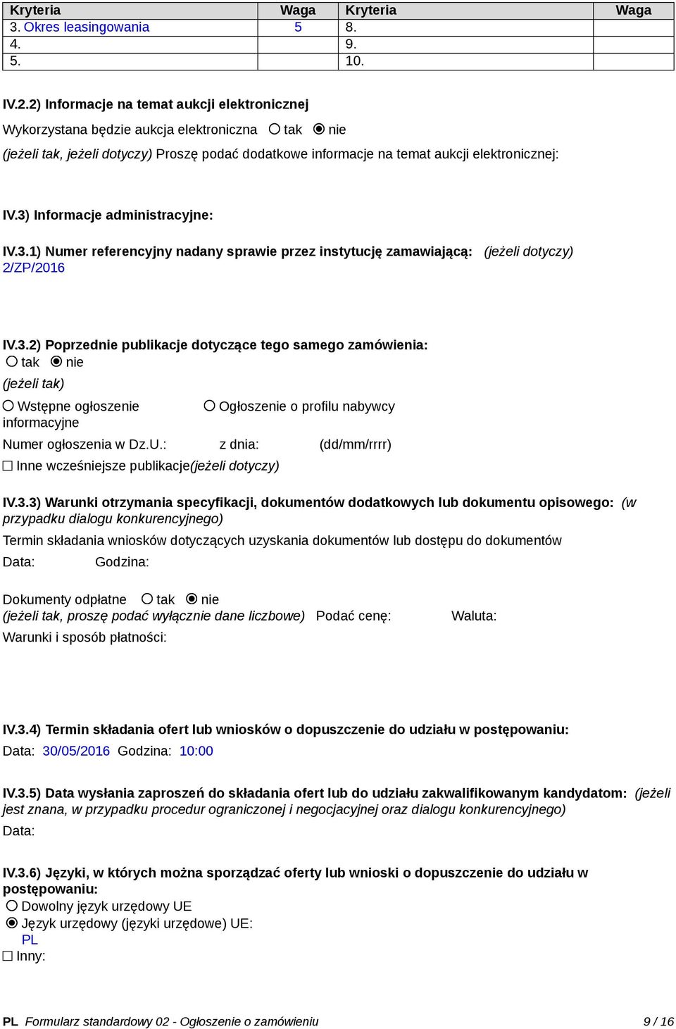 3) Informacje administracyjne: IV.3.1) Numer referencyjny nadany sprawie przez instytucję zamawiającą: (jeżeli dotyczy) 2/ZP/2016 IV.3.2) Poprzednie publikacje dotyczące tego samego zamówienia: tak nie (jeżeli tak) Wstępne ogłoszenie informacyjne Ogłoszenie o profilu nabywcy Numer ogłoszenia w Dz.