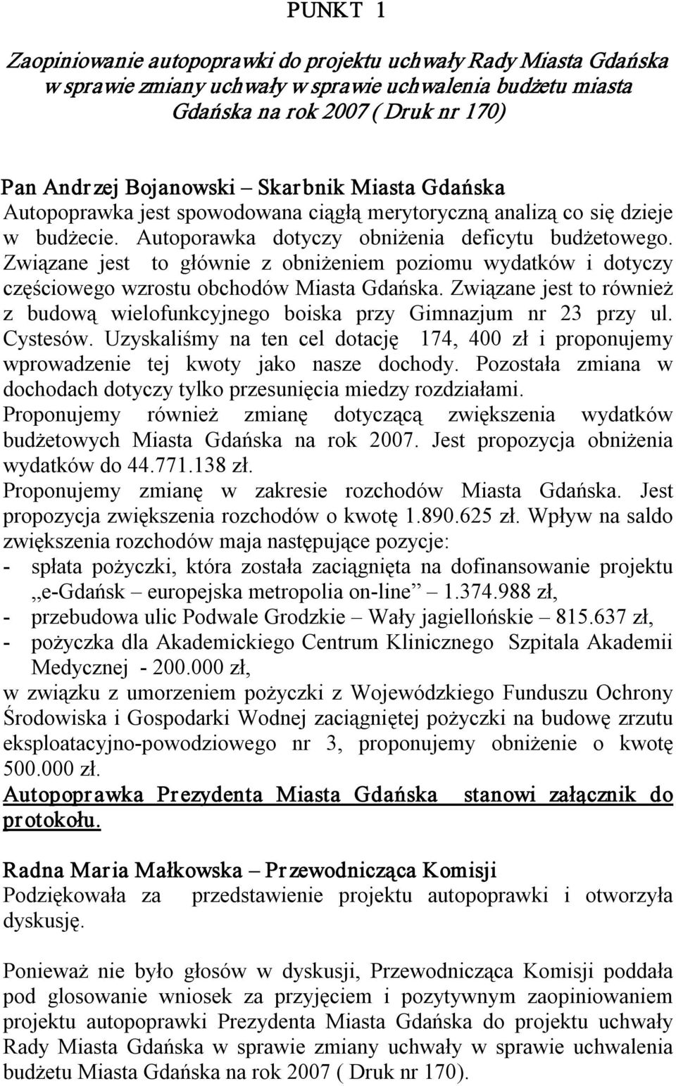 Związane jest to głównie z obniżeniem poziomu wydatków i dotyczy częściowego wzrostu obchodów Miasta Gdańska. Związane jest to również z budową wielofunkcyjnego boiska przy Gimnazjum nr 23 przy ul.