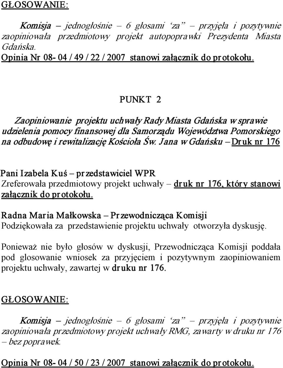 Jana w Gdańsku Dr uk nr 176 Pani Izabela Kuś pr zedstawiciel WPR Zreferowała przedmiotowy projekt uchwały dr uk nr 176, który stanowi załącznik do pr otokołu.