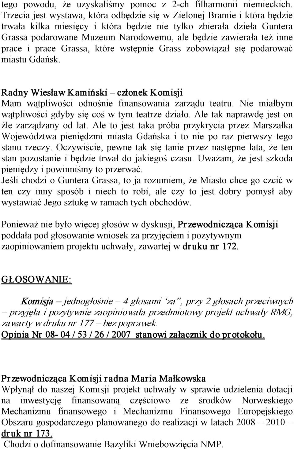 zawierała też inne prace i prace Grassa, które wstępnie Grass zobowiązał się podarować miastu Gdańsk. Radny Wiesław Kamiński członek Komisji Mam wątpliwości odnośnie finansowania zarządu teatru.
