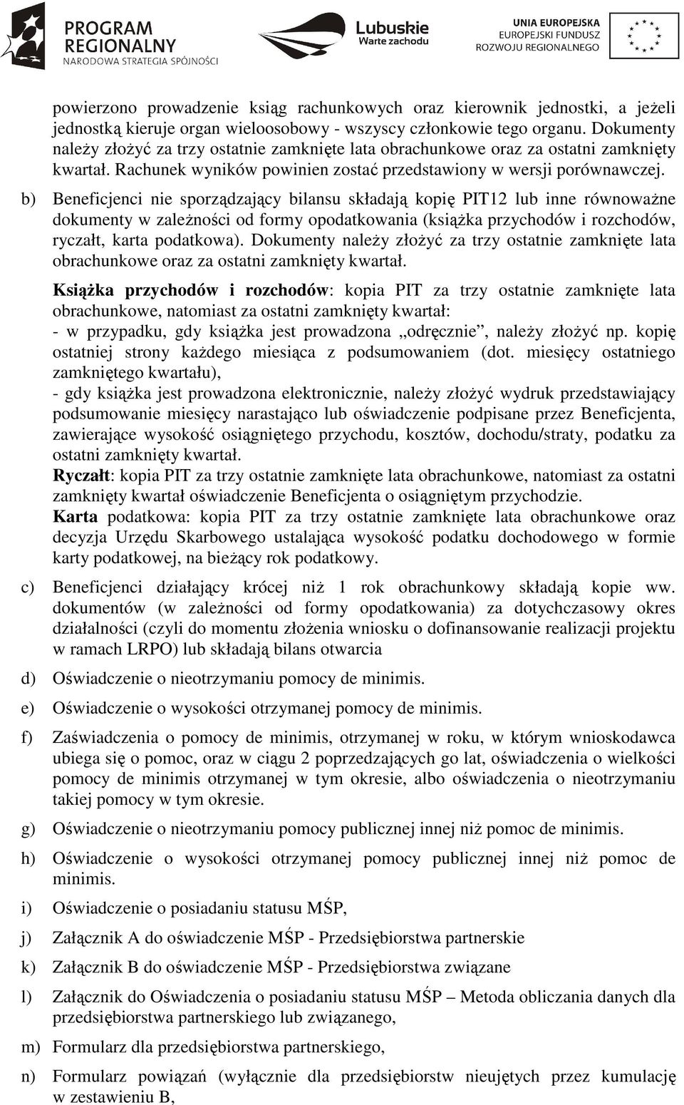 b) Beneficjenci nie sporządzający bilansu składają kopię PIT12 lub inne równoważne dokumenty w zależności od formy opodatkowania (książka przychodów i rozchodów, ryczałt, karta podatkowa).