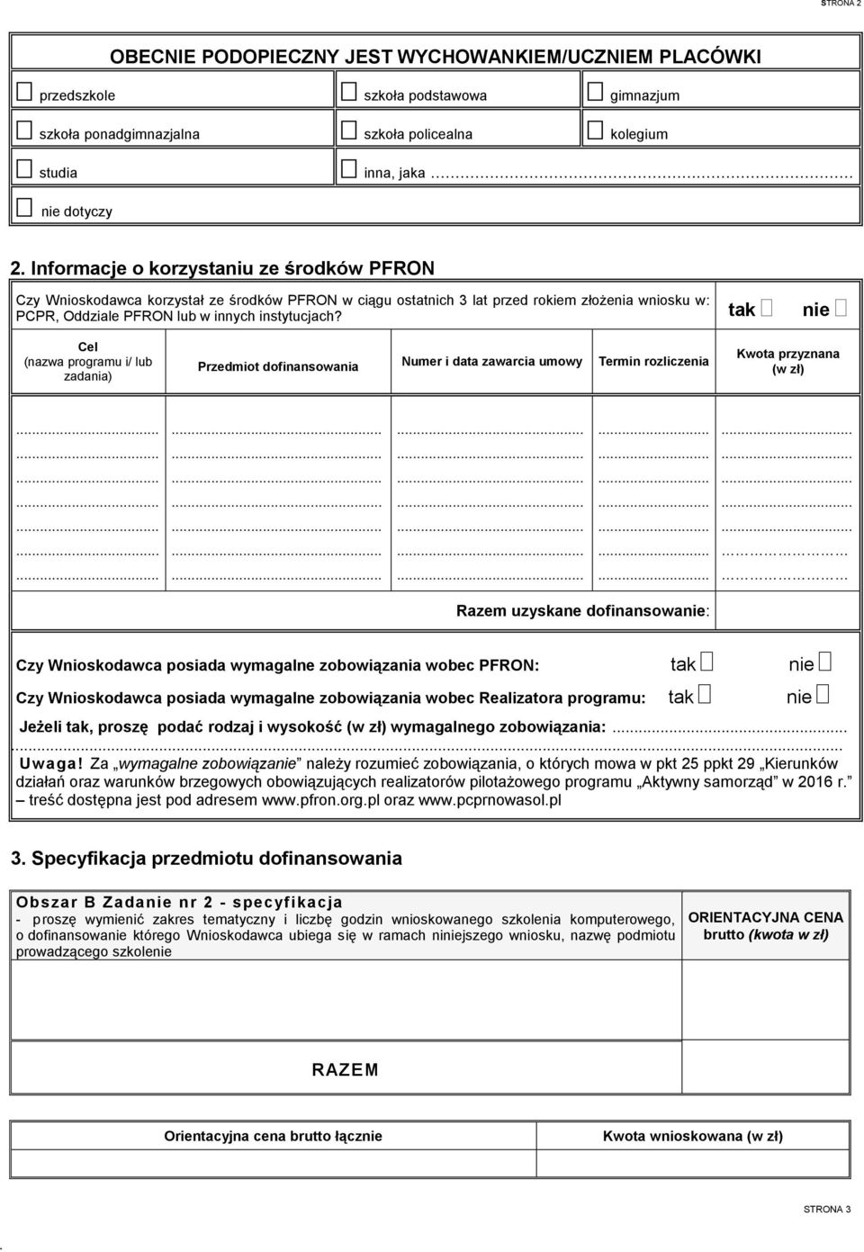 tak nie Cel (nazwa programu i/ lub zadania) Przedmiot dofinansowania Numer i data zawarcia umowy Termin rozliczenia Kwota przyznana (w zł) Razem uzyskane dofinansowanie: Czy Wnioskodawca posiada