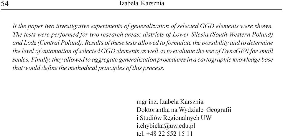 Results of these tests allowed to formulate the possibility and to determine the level of automation of selected GGD elements as well as to evaluate the use of DynaGEN for small