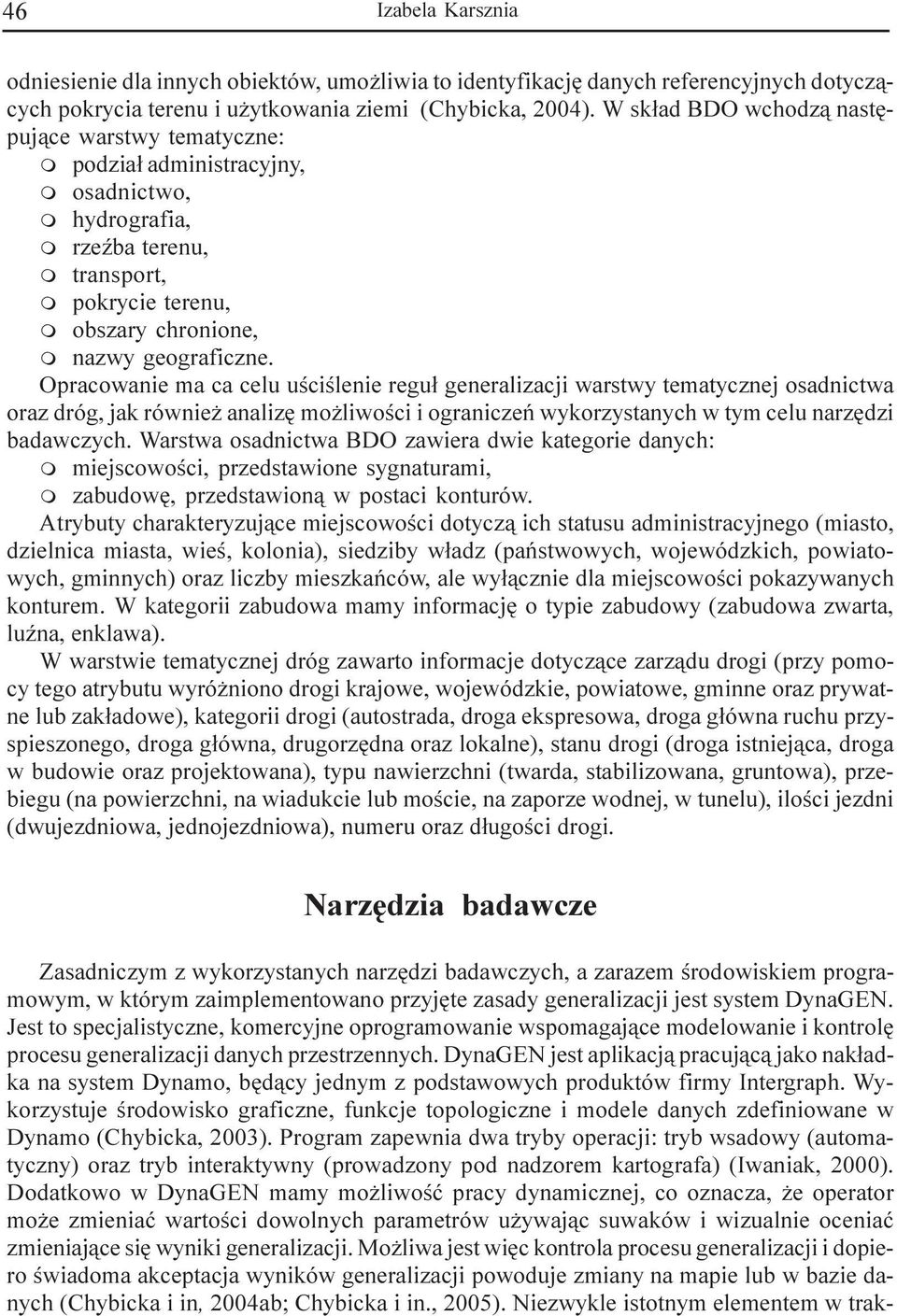 Opracowanie ma ca celu uœciœlenie regu³ generalizacji warstwy tematycznej osadnictwa oraz dróg, jak równie analizê mo liwoœci i ograniczeñ wykorzystanych w tym celu narzêdzi badawczych.