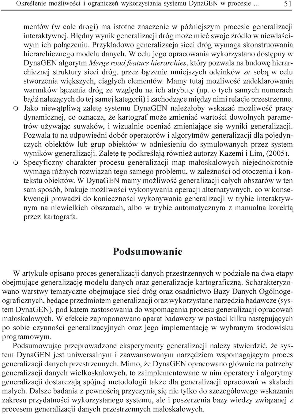 W celu jego opracowania wykorzystano dostêpny w DynaGEN algorytm Merge road feature hierarchies, który pozwala na budowê hierarchicznej struktury sieci dróg, przez ³¹czenie mniejszych odcinków ze