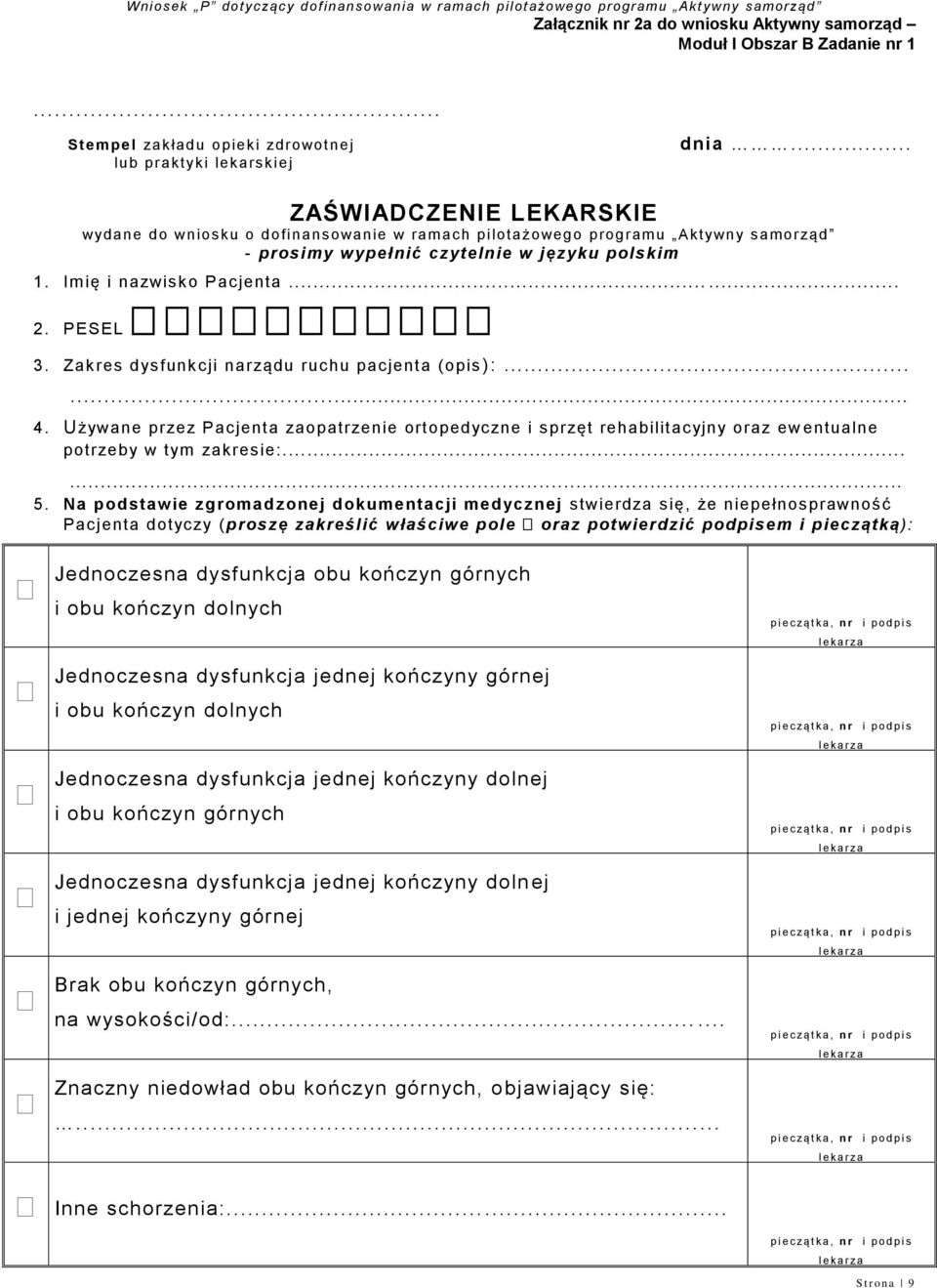 PESEL 3. Zakres dysfunkcji narządu ruchu pacjenta (opis ):...... 4. Używane przez Pacjenta zaopatrzenie ortopedyczne i sprzęt rehabilitacyjny oraz ew entualne potrzeby w tym zakresie:... 5.