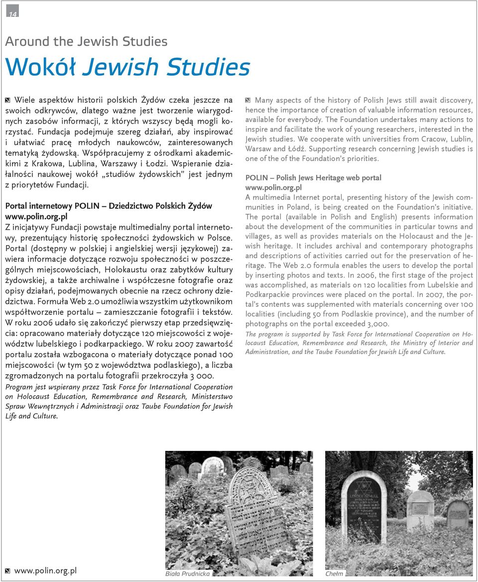 Współpracujemy z ośrodkami akademickimi z Krakowa, Lublina, Warszawy i Łodzi. Wspieranie działalności naukowej wokół studiów żydowskich jest jednym z priorytetów Fundacji.