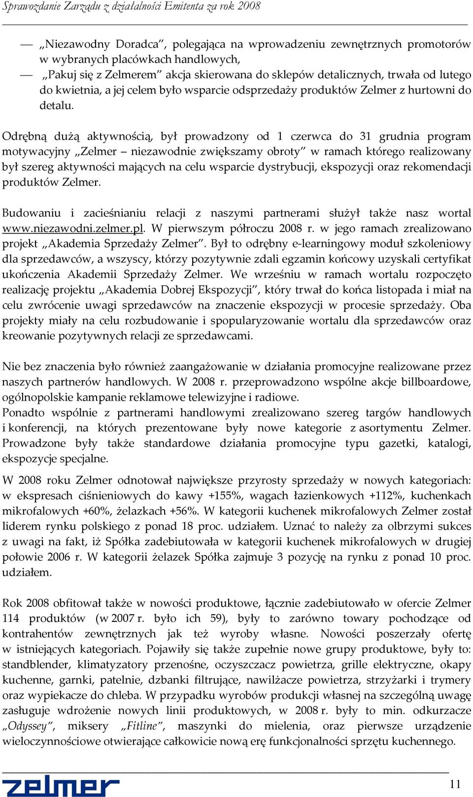 Odrębną dużą aktywnością, był prowadzony od 1 czerwca do 31 grudnia program motywacyjny Zelmer niezawodnie zwiększamy obroty w ramach którego realizowany był szereg aktywności mających na celu