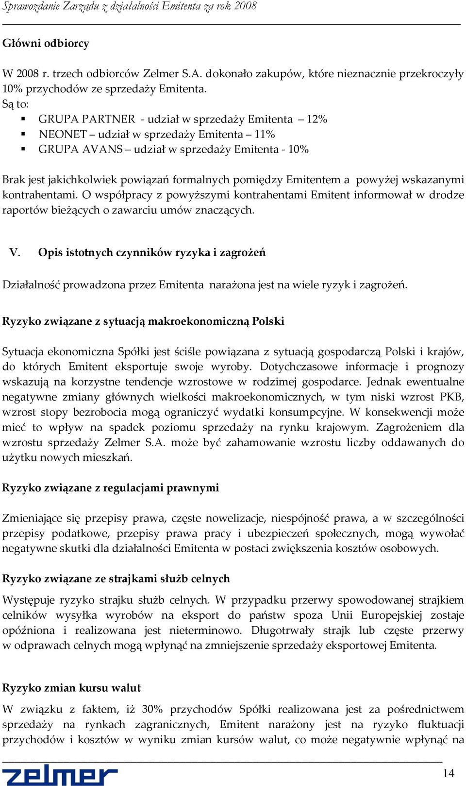 a powyżej wskazanymi kontrahentami. O współpracy z powyższymi kontrahentami Emitent informował w drodze raportów bieżących o zawarciu umów znaczących. V.