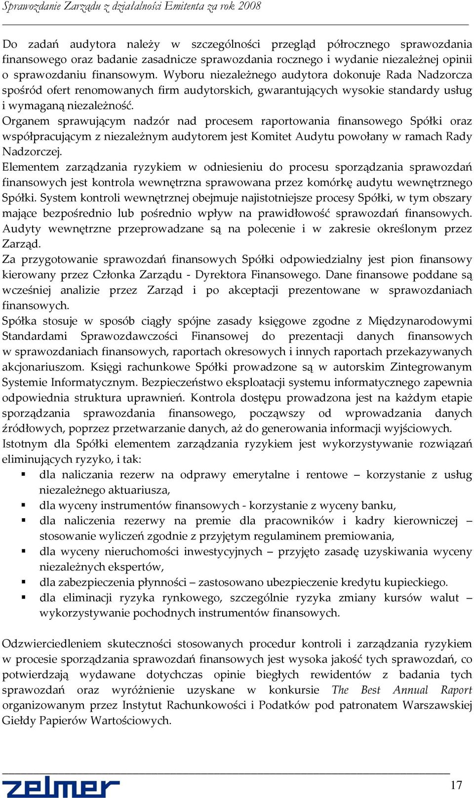 Organem sprawującym nadzór nad procesem raportowania finansowego Spółki oraz współpracującym z niezależnym audytorem jest Komitet Audytu powołany w ramach Rady Nadzorczej.