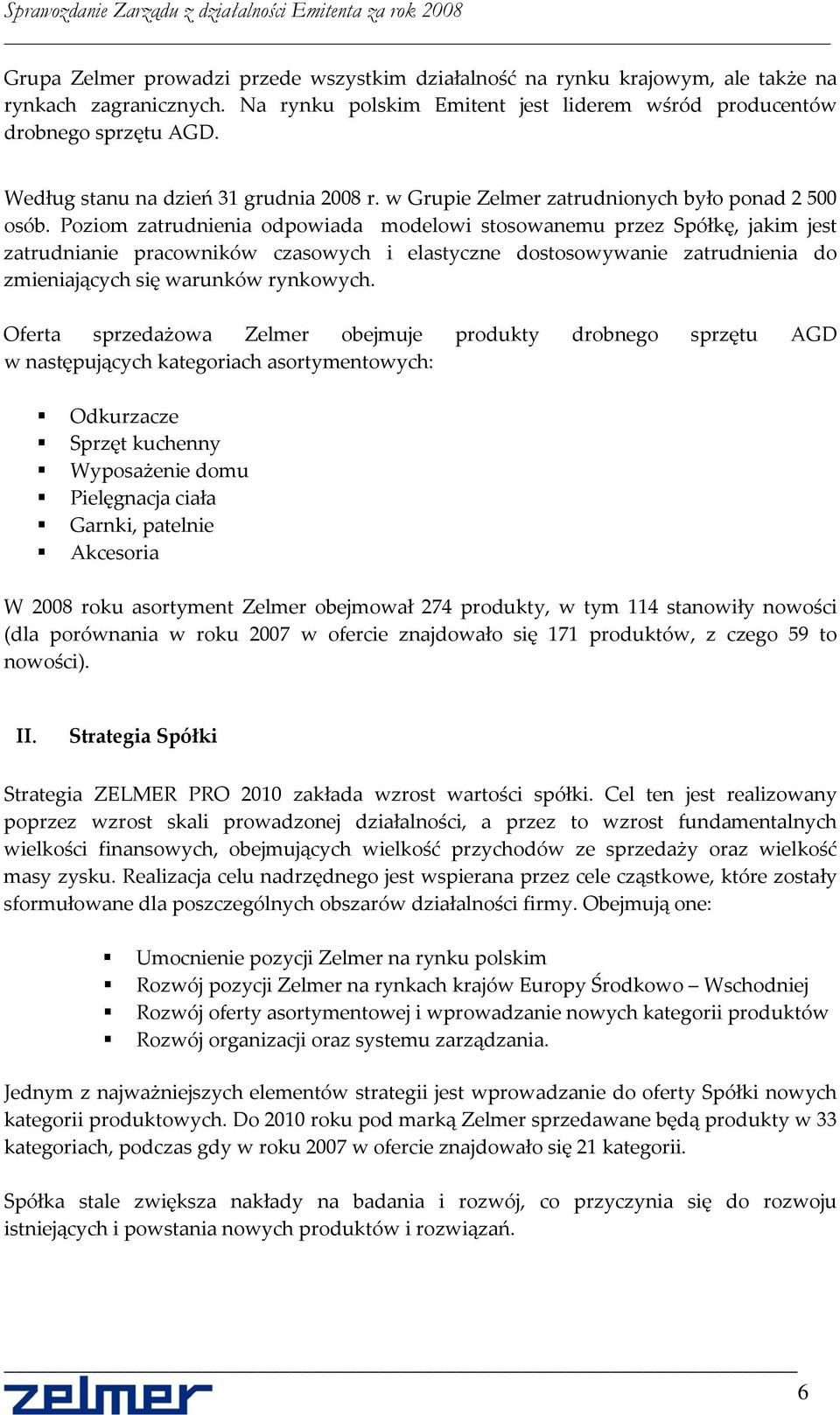 Poziom zatrudnienia odpowiada modelowi stosowanemu przez Spółkę, jakim jest zatrudnianie pracowników czasowych i elastyczne dostosowywanie zatrudnienia do zmieniających się warunków rynkowych.