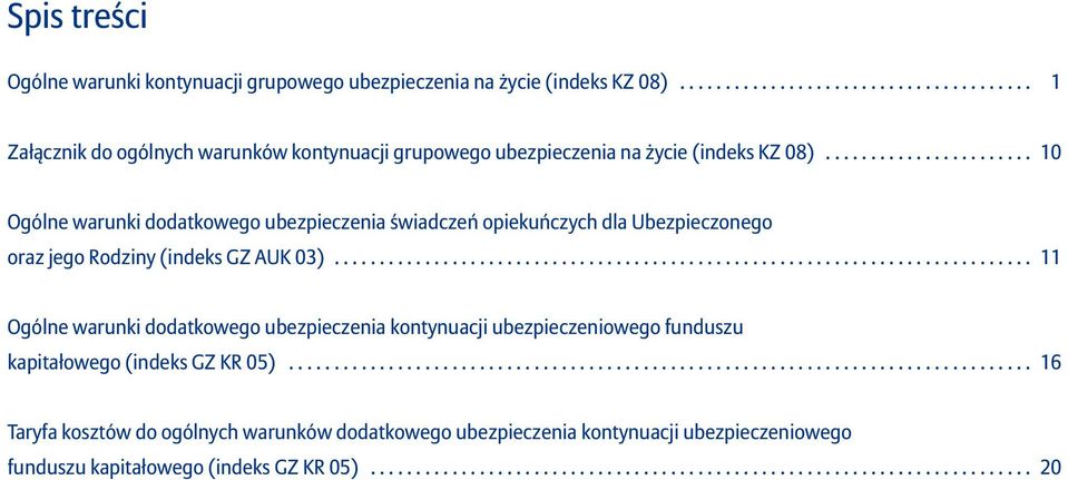 ............................................................................ 11 Ogólne warunki dodatkowego ubezpieczenia kontynuacji ubezpieczeniowego funduszu kapitałowego (indeks GZ KR 05).