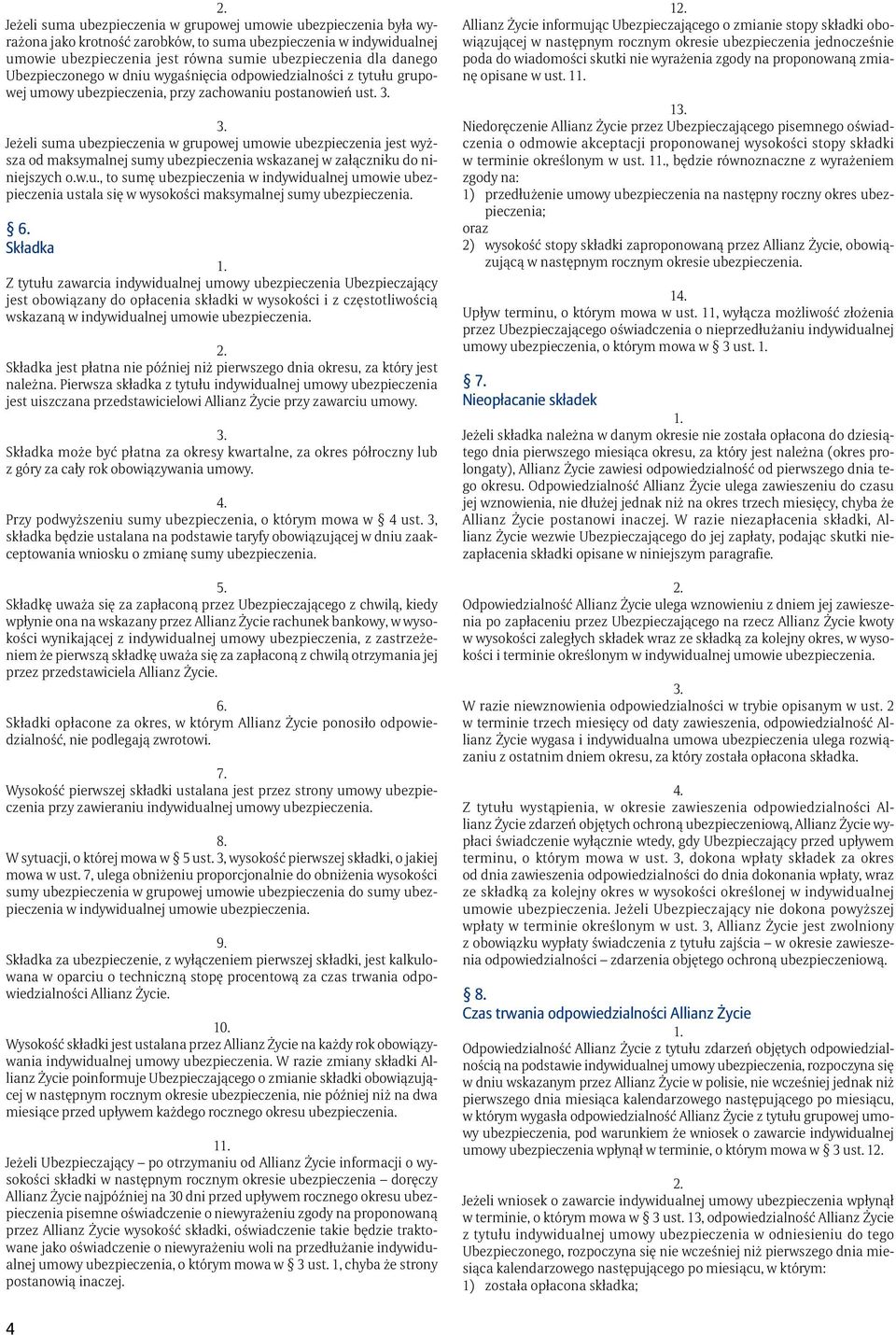 Jeżeli suma ubezpieczenia w grupowej umowie ubezpieczenia jest wyższa od maksymalnej sumy ubezpieczenia wskazanej w załączniku do niniejszych o.w.u., to sumę ubezpieczenia w indywidualnej umowie ubezpieczenia ustala się w wysokości maksymalnej sumy ubezpieczenia.