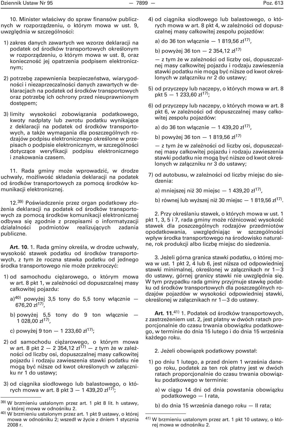 8, oraz konieczność jej opatrzenia podpisem elektronicznym; 2) potrzebę zapewnienia bezpieczeństwa, wiarygodności i niezaprzeczalności danych zawartych w deklaracjach na podatek od środków