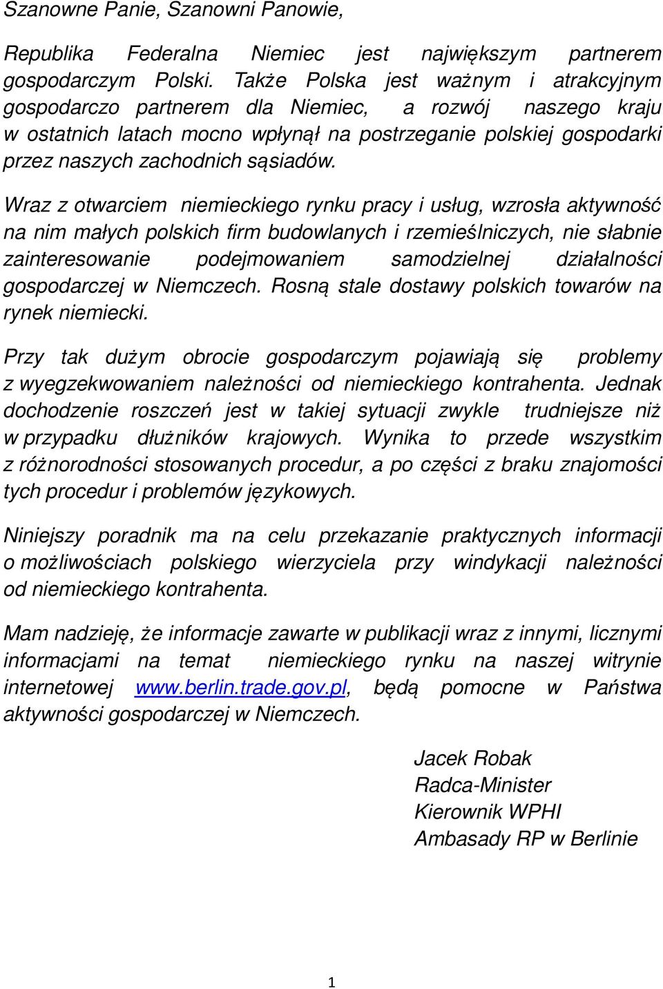 Wraz z otwarciem niemieckiego rynku pracy i usług, wzrosła aktywność na nim małych polskich firm budowlanych i rzemieślniczych, nie słabnie zainteresowanie podejmowaniem samodzielnej działalności