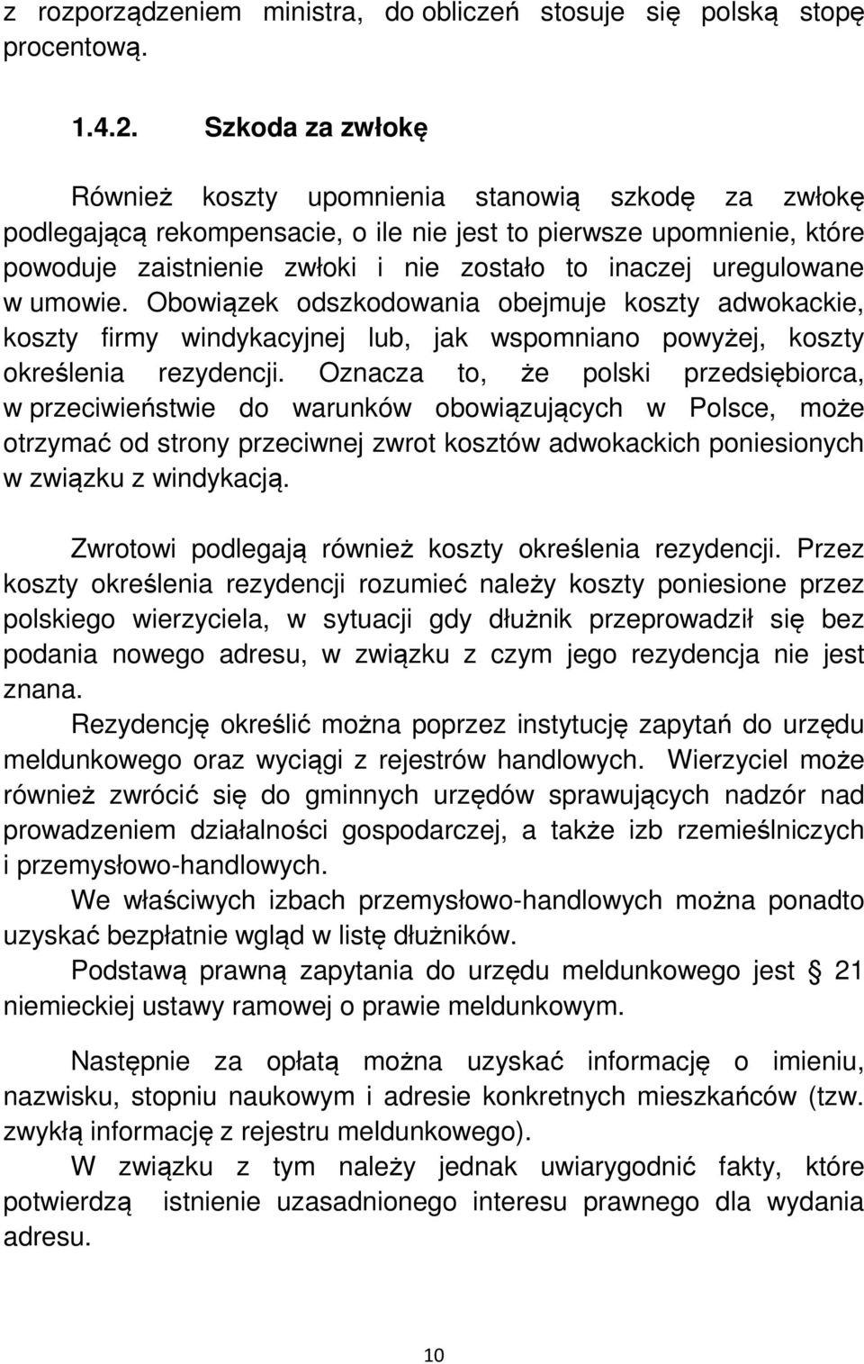 uregulowane w umowie. Obowiązek odszkodowania obejmuje koszty adwokackie, koszty firmy windykacyjnej lub, jak wspomniano powyżej, koszty określenia rezydencji.