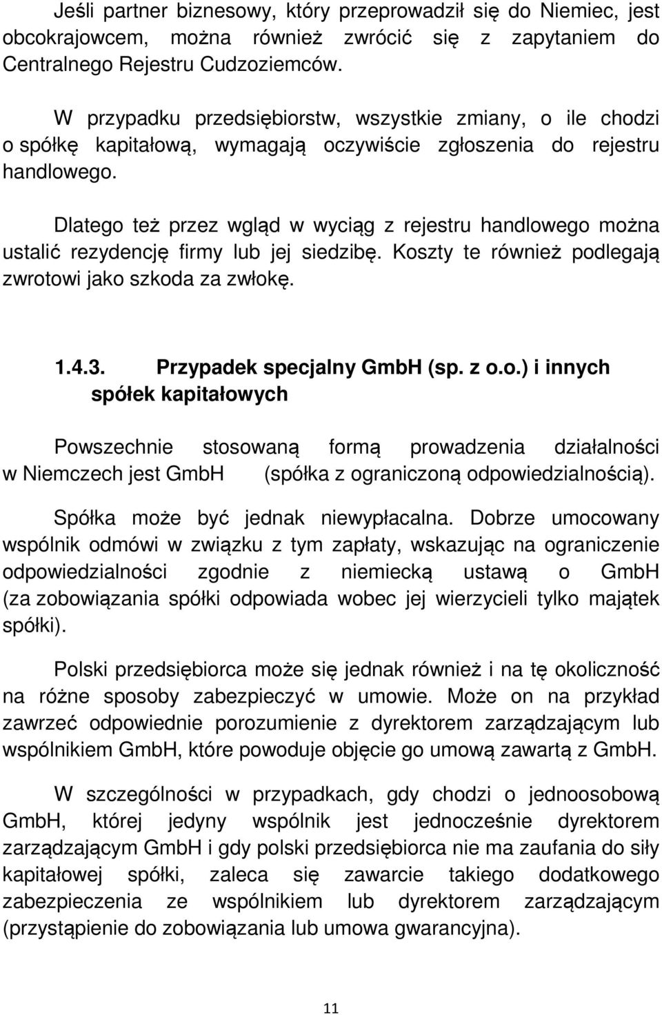 Dlatego też przez wgląd w wyciąg z rejestru handlowego można ustalić rezydencję firmy lub jej siedzibę. Koszty te również podlegają zwrotowi jako szkoda za zwłokę. 1.4.3. Przypadek specjalny GmbH (sp.