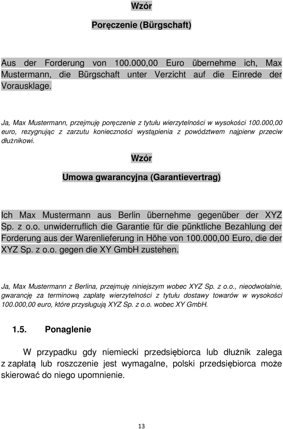 Wzór Umowa gwarancyjna (Garantievertrag) Ich Max Mustermann aus Berlin übernehme gegenüber der XYZ Sp. z o.o. unwiderruflich die Garantie für die pünktliche Bezahlung der Forderung aus der Warenlieferung in Höhe von 100.