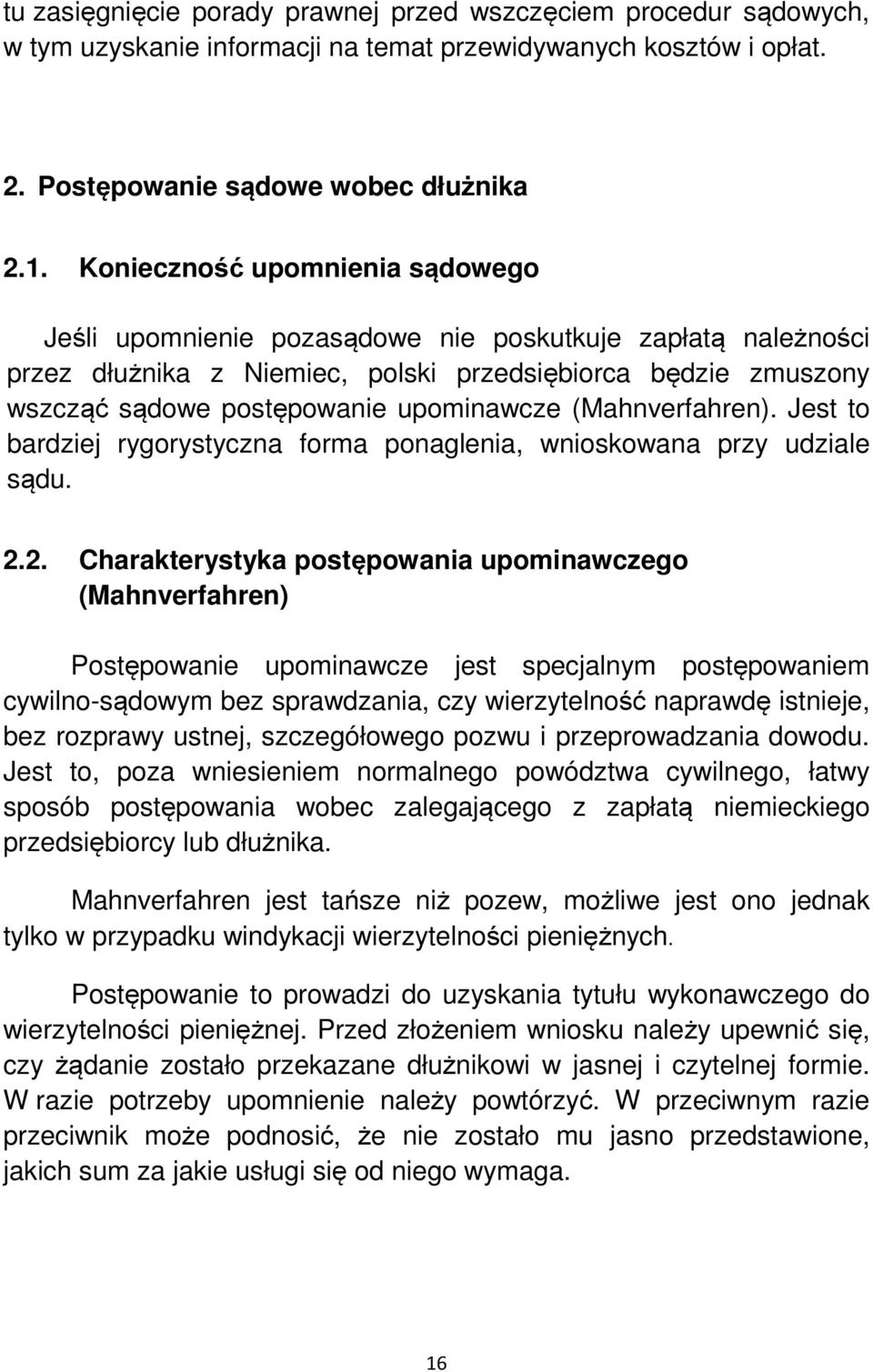 (Mahnverfahren). Jest to bardziej rygorystyczna forma ponaglenia, wnioskowana przy udziale sądu. 2.