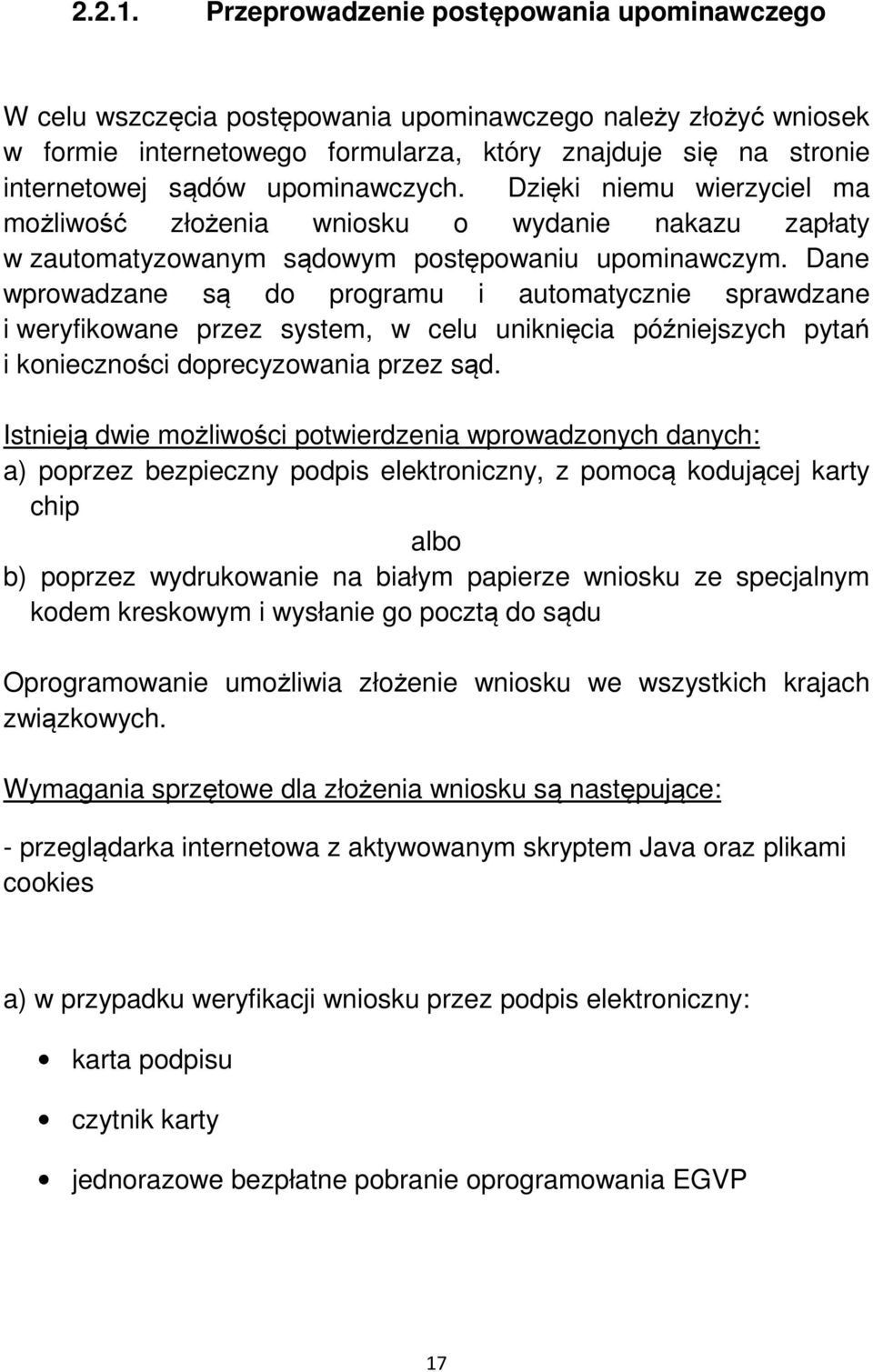 upominawczych. Dzięki niemu wierzyciel ma możliwość złożenia wniosku o wydanie nakazu zapłaty w zautomatyzowanym sądowym postępowaniu upominawczym.