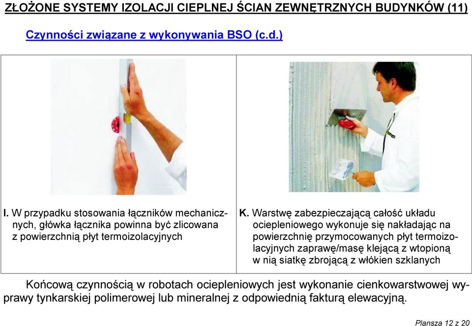 Warstwę zabezpieczającą całość układu ociepleniowego wykonuje się nakładając na powierzchnię przymocowanych płyt termoizolacyjnych zaprawę/masę klejącą z