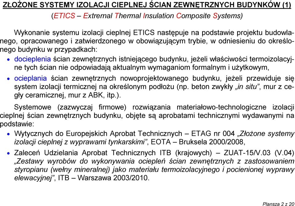 termoizolacyjne tych ścian nie odpowiadają aktualnym wymaganiom formalnym i użytkowym, ocieplania ścian zewnętrznych nowoprojektowanego budynku, jeżeli przewiduje się system izolacji termicznej na