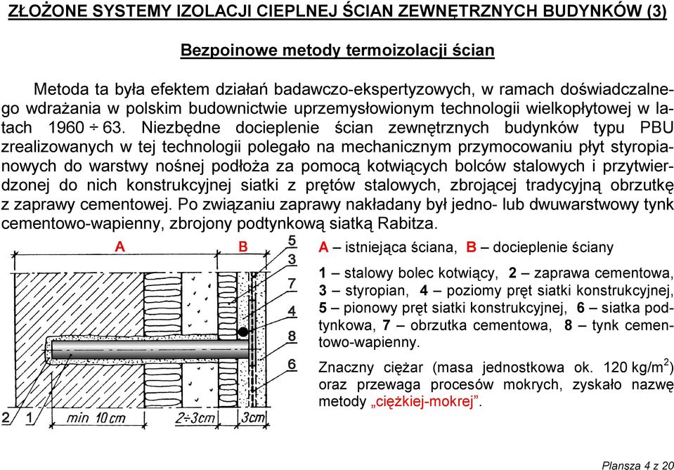 Niezbędne docieplenie ścian zewnętrznych budynków typu PBU zrealizowanych w tej technologii polegało na mechanicznym przymocowaniu płyt styropianowych do warstwy nośnej podłoża za pomocą kotwiących