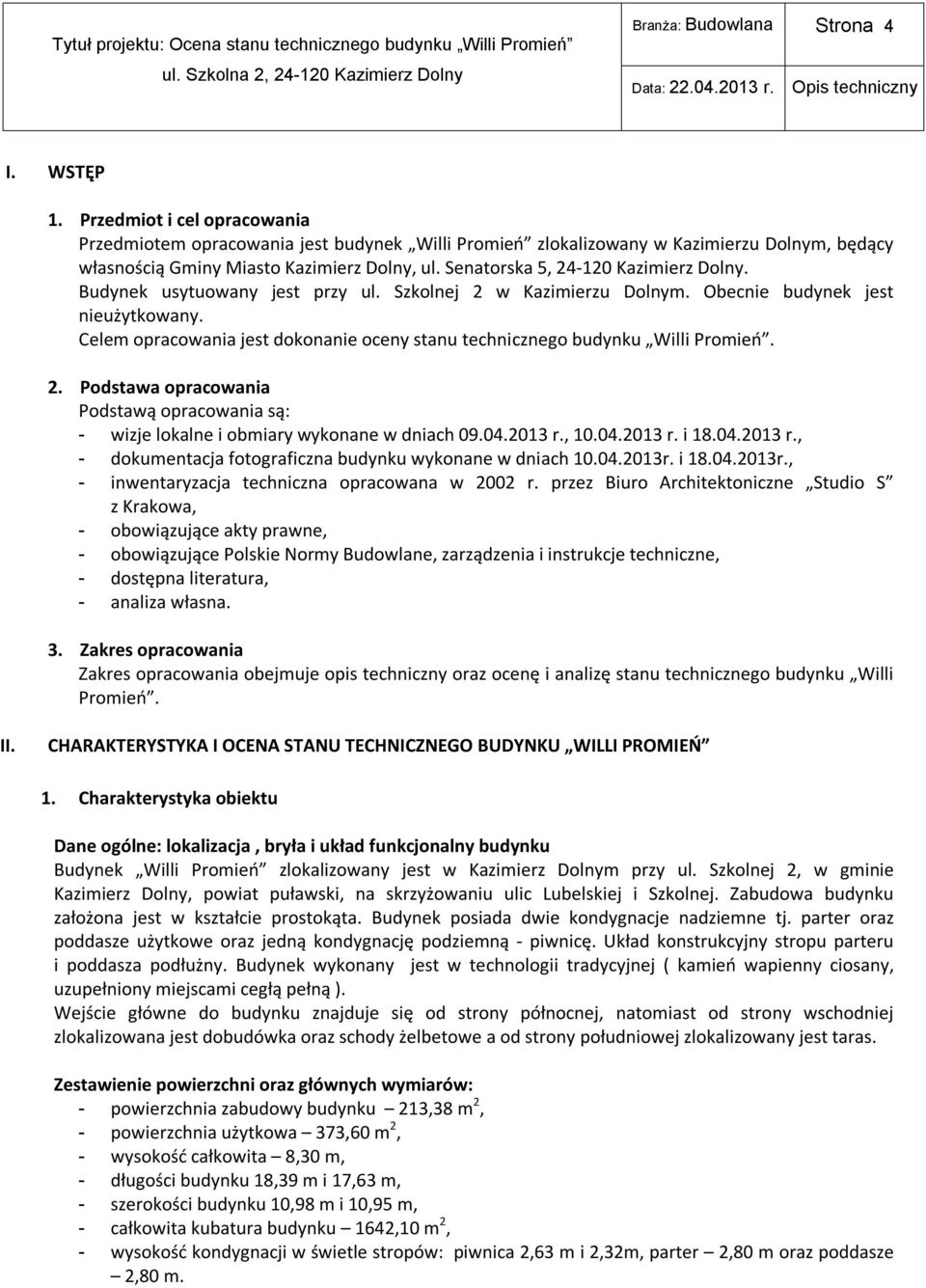 Senatorska 5, 24-120 Kazimierz Dolny. Budynek usytuowany jest przy ul. Szkolnej 2 w Kazimierzu Dolnym. Obecnie budynek jest nieużytkowany.