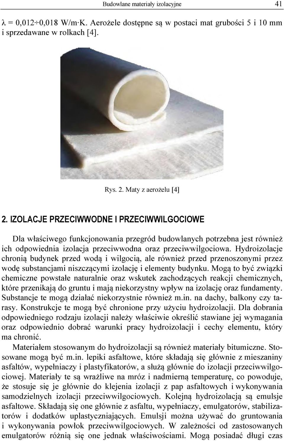 Hydroizolacje chronią budynek przed wodą i wilgocią, ale również przed przenoszonymi przez wodę substancjami niszczącymi izolację i elementy budynku.