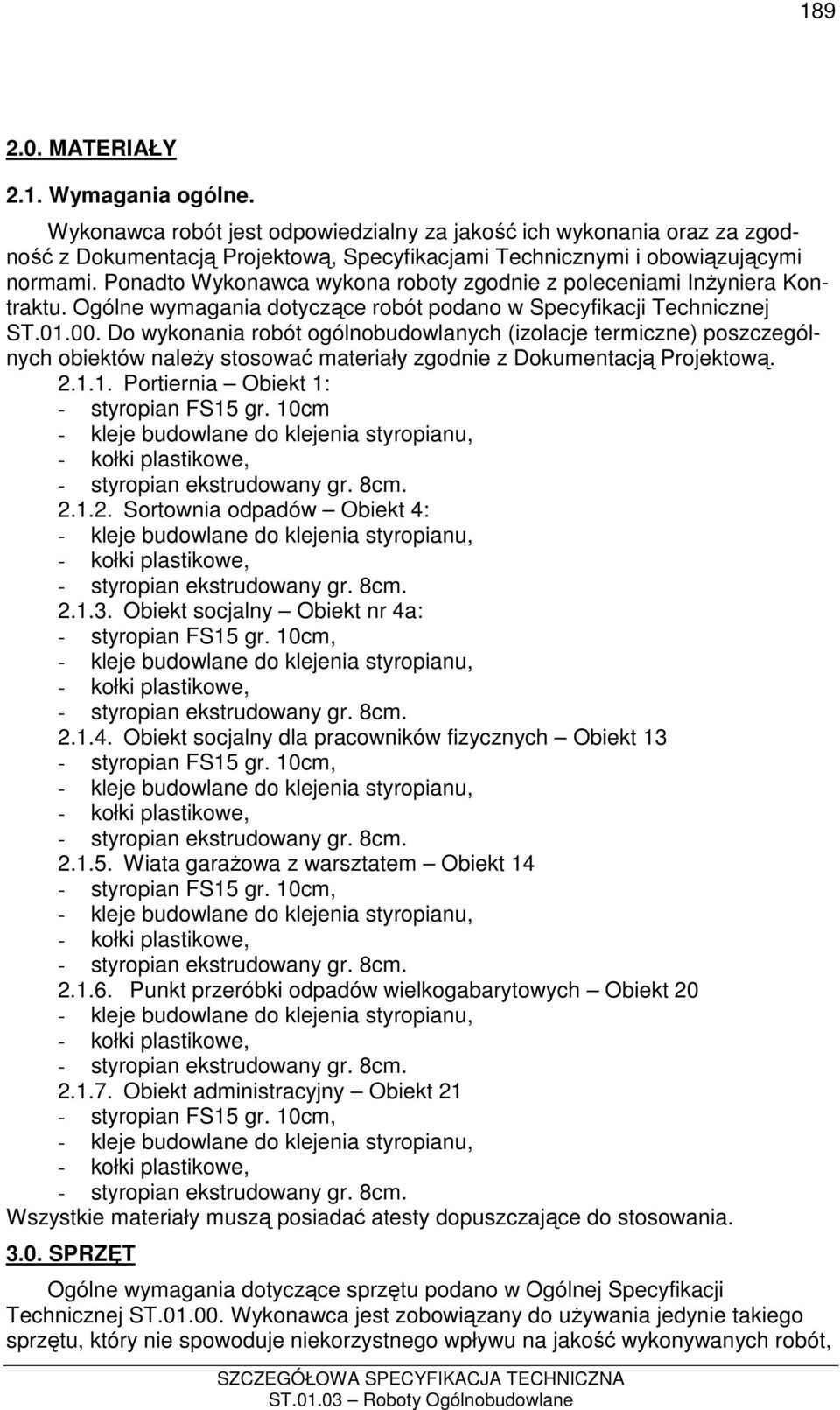 Do wykonania robót ogólnobudowlanych (izolacje termiczne) poszczególnych obiektów naleŝy stosować materiały zgodnie z Dokumentacją Projektową. 2.1.1. Portiernia Obiekt 1: - styropian FS15 gr. 10cm 2.